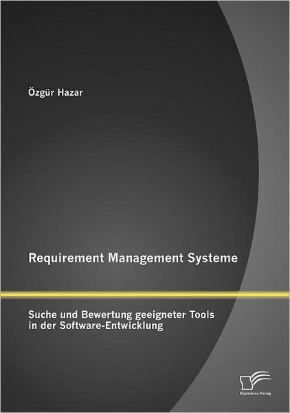 Cover for Özgür Hazar · Requirement Management Systeme: Suche Und Bewertung Geeigneter Tools in Der Softwareentwicklung (Paperback Bog) [German edition] (2012)