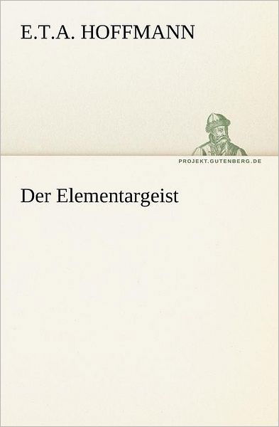 Cover for E.t.a. Hoffmann · Der Elementargeist (Tredition Classics) (German Edition) (Paperback Book) [German edition] (2013)