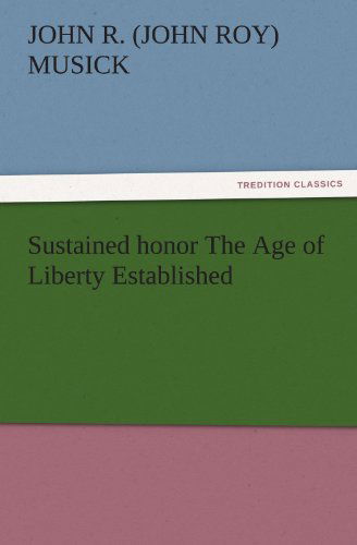 Cover for John R. (John Roy) Musick · Sustained Honor the Age of Liberty Established (Tredition Classics) (Paperback Book) (2011)