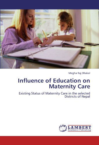 Cover for Megha Raj Dhakal · Influence of Education on Maternity Care: Existing Status of Maternity Care in the Selected Districts of Nepal (Paperback Book) (2011)