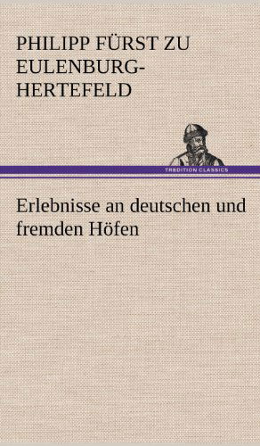 Cover for Philipp F. Eulenburg-hertefeld · Erlebnisse an Deutschen Und Fremden Hofen (Hardcover Book) [German edition] (2012)