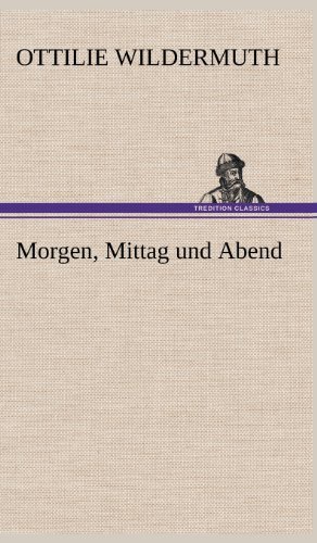 Cover for Ottilie Wildermuth · Morgen, Mittag Und Abend (Hardcover Book) [German edition] (2012)