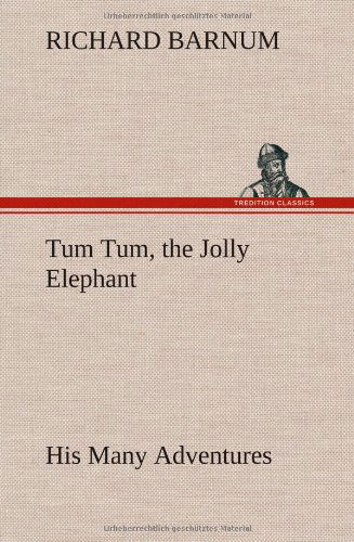 Cover for Richard Barnum · Tum Tum, the Jolly Elephant His Many Adventures (Hardcover Book) (2012)