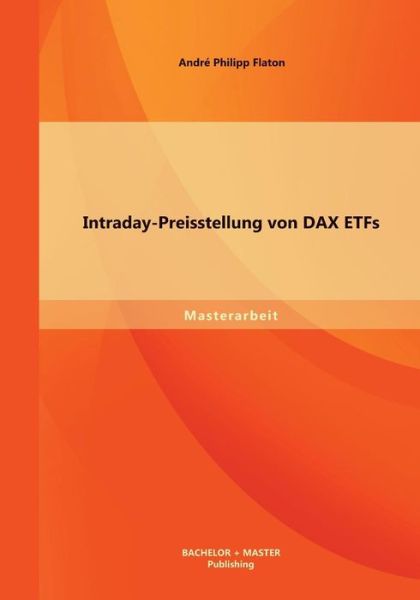 Intraday-preisstellung Von Dax Etfs - André Philipp Flaton - Kirjat - Bachelor + Master Publishing - 9783956840913 - keskiviikko 4. joulukuuta 2013