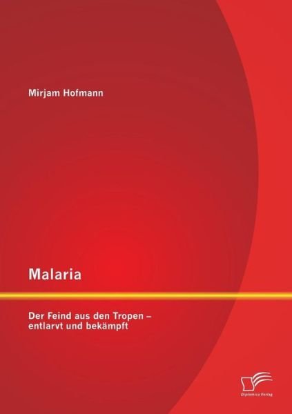 Cover for Mirjam Hofmann · Malaria: Der Feind Aus den Tropen - Entlarvt Und Bekämpft (Pocketbok) [German edition] (2014)