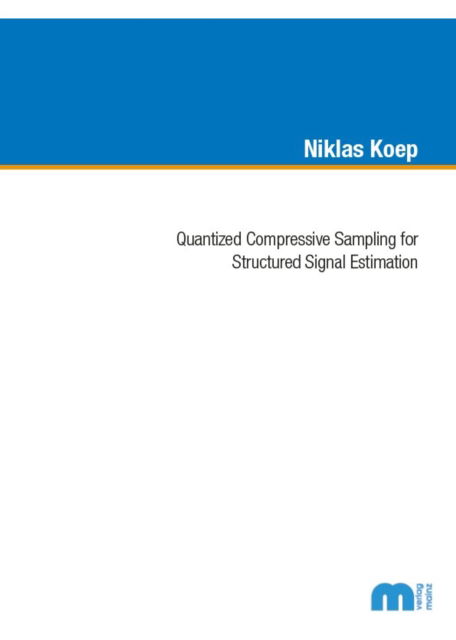 Cover for Koep, Dr Niklas, Ph.D. · Quantized Compressive Sampling for Structured Signal Estimation (Paperback Book) (2019)