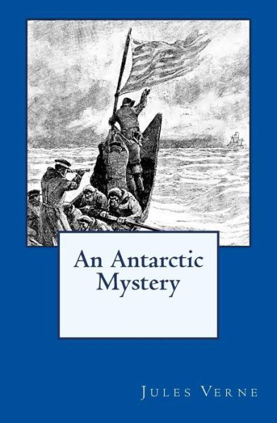 An Antarctic Mystery - Jules Verne - Books - Reprint Publishing - 9783959401913 - February 8, 2016