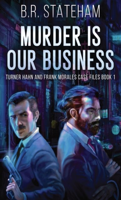 Cover for B R Stateham · Murder is Our Business - Turner Hahn and Frank Morales Case Files (Hardcover Book) (2021)