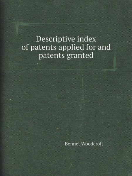 Cover for Bennet Woodcroft · Descriptive Index of Patents Applied for and Patents Granted (Taschenbuch) (2013)