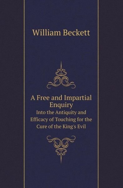 Cover for William Beckett · A Free and Impartial Enquiry into the Antiquity and Efficacy of Touching for the Cure of the King's Evil (Paperback Bog) (2013)