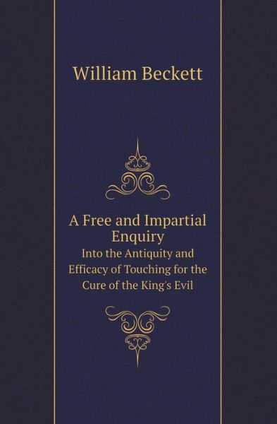 Cover for William Beckett · A Free and Impartial Enquiry into the Antiquity and Efficacy of Touching for the Cure of the King's Evil (Paperback Bog) (2013)