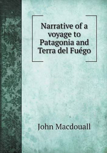 Cover for John Macdouall · Narrative of a Voyage to Patagonia and Terra Del Fuégo (Paperback Book) (2013)