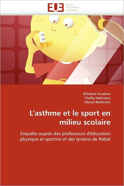 Cover for Manal Benkirane · L'asthme et Le Sport en Milieu Scolaire: Enquête Auprés Des Professeurs D'éducation Physique et Sportive et Des Lycéens De Rabat (Paperback Book) [French edition] (2018)