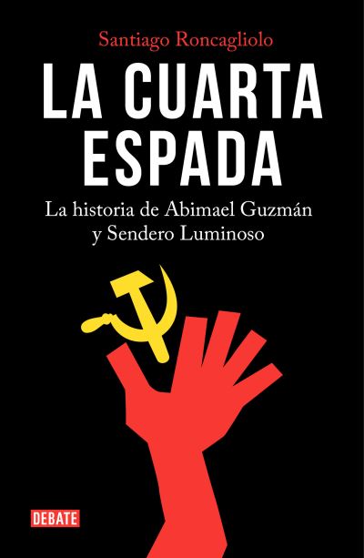 Cover for Santiago Roncagliolo · La cuarta espada la historia de Abimael Guzmán y Sendero Luminoso (Book) [Primera edición. edition] (2018)