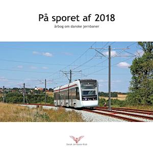 På sporet af: På sporet af 2018 - Niklas Havresøe m.fl. - Bøger - Dansk Jernbane-Klub - 9788787050913 - 23. november 2018