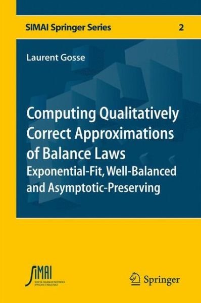 Laurent Gosse · Computing Qualitatively Correct Approximations of Balance Laws: Exponential-Fit, Well-Balanced and Asymptotic-Preserving - SEMA SIMAI Springer Series (Hardcover Book) [2013 edition] (2013)