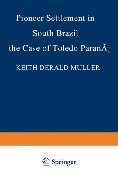 K.D. Muller · Pioneer Settlement in South Brazil: The Case of Toledo, Parana - Research Group for European Migration Problems (Taschenbuch) [Softcover reprint of the original 1st ed. 1974 edition] (1974)