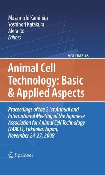 Cover for Masamichi Kamihira · Basic and Applied Aspects: Proceedings of the 21st Annual and International Meeting of the Japanese Association for Animal Cell Technology (JAACT), Fukuoka, Japan, November 24-27, 2008 - Animal Cell Technology: Basic &amp; Applied Aspects (Gebundenes Buch) [2010 edition] (2010)