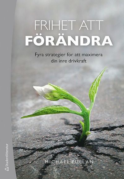 Cover for Michael Fullan · Frihet att förändra : fyra strategier för att maximera din inre drivkraft (Book) (2017)