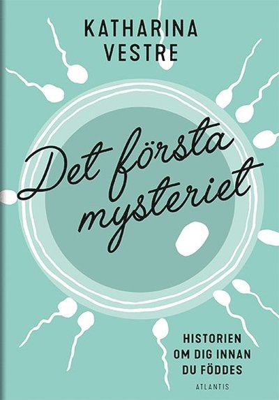 Det första mysteriet : Historien om dig innan du föddes - Katharina Vestre - Books - Bokförlaget Atlantis - 9789173539913 - August 1, 2018