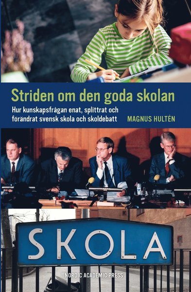 Magnus Hultén · Striden om den goda skolan : hur kunskapsfrågan enat, splittrat och förändrat svensk skola och skoldebatt (Indbundet Bog) (2019)