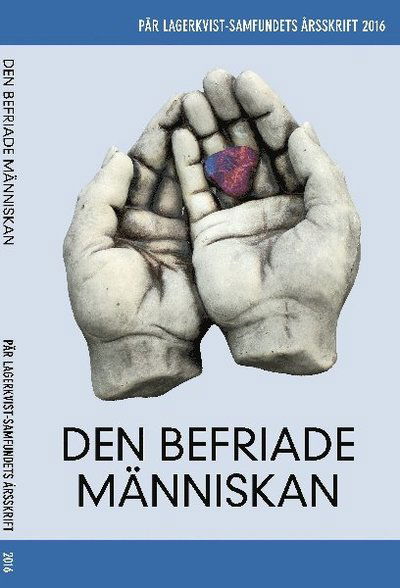 Cover for Pär Lagerkvist, Susanne Wigorts Yngvesson, Lars Andersson, Niklas Schiöler, Tove Folkesson, Johan Bernander, Magnus Eriksson, Margareta Petersson, Christer Knutsson · Den befriade människan. Pär Lagerkvist-samfundets årsskrift, 2016 (Paperback Book) (2016)