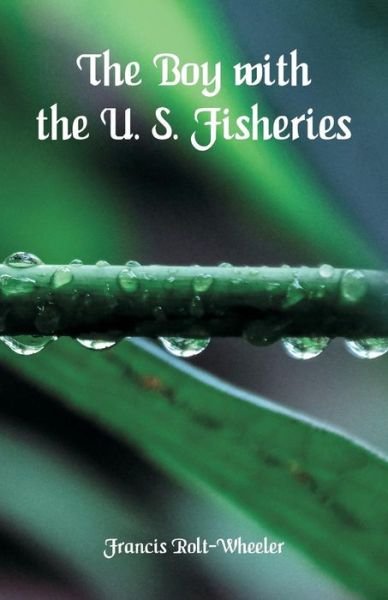 Francis Rolt- Wheeler · The Boy With the U. S. Fisheries (Taschenbuch) (2018)
