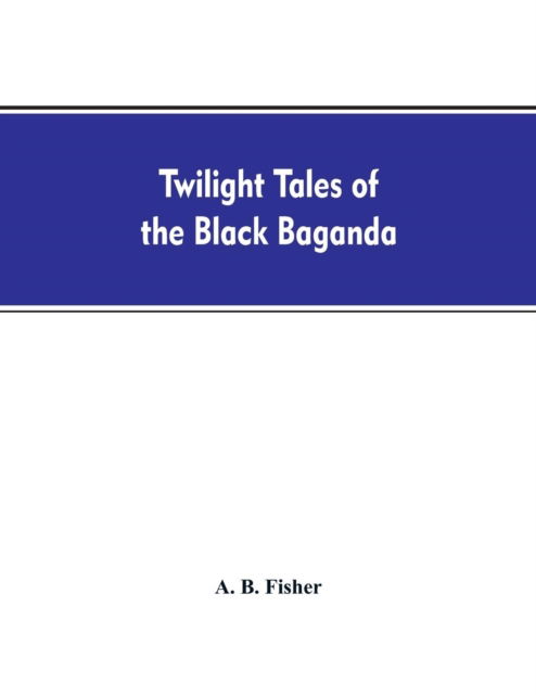 Cover for A B Fisher · Twilight tales of the black Baganda (Paperback Bog) (2019)