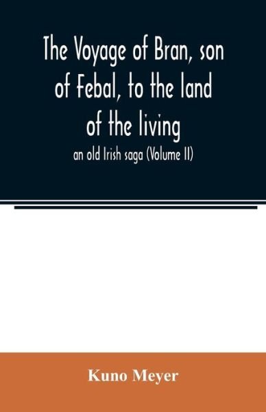 Cover for Kuno Meyer · The voyage of Bran, son of Febal, to the land of the living; an old Irish saga (Volume II) (Paperback Book) (2020)
