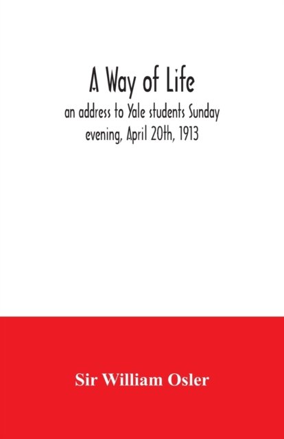 Cover for Sir William Osler · A way of life; an address to Yale students Sunday evening, April 20th, 1913 (Paperback Book) (2020)