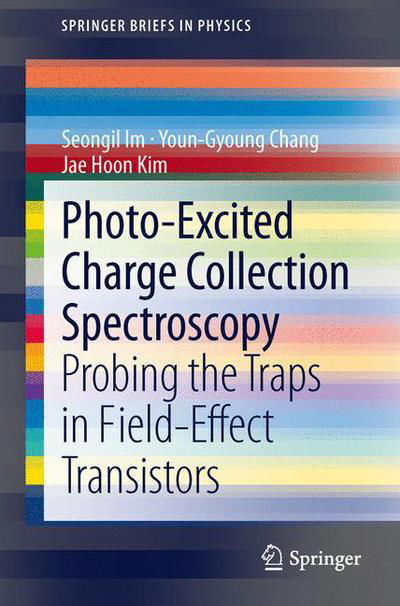 Seongil Im · Photo-Excited Charge Collection Spectroscopy: Probing the traps in field-effect transistors - SpringerBriefs in Physics (Paperback Book) [2013 edition] (2013)