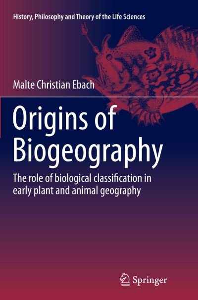 Cover for Malte Christian Ebach · Origins of Biogeography: The role of biological classification in early plant and animal geography - History, Philosophy and Theory of the Life Sciences (Paperback Book) [Softcover reprint of the original 1st ed. 2015 edition] (2016)