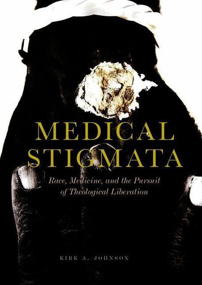 Cover for Kirk A. Johnson · Medical Stigmata: Race, Medicine, and the Pursuit of Theological Liberation (Hardcover Book) [2019 edition] (2018)