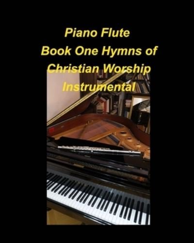 Piano Flute Book One Hymns of Christian Worship Instrumental: Piano Flute Chords Lyrics Church Worship Praise Easy Instrumental Special music - Mary Taylor - Bøger - Blurb - 9798210319913 - 13. maj 2022