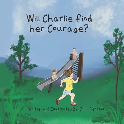 Cover for Persons J. H. Persons · Will Charlie find her Courage?: Finding courage and learning patience. (Paperback Book) (2022)