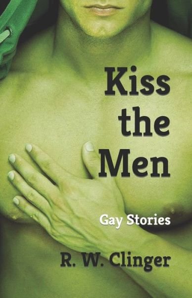 Cover for R W Clinger · Kiss the Men: Gay Stories (Pocketbok) (2021)