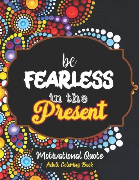 Be Fearless in the Present - Motivational Quote Adult Coloring Book - Rns Coloring Studio - Kirjat - Independently Published - 9798677134913 - torstai 20. elokuuta 2020