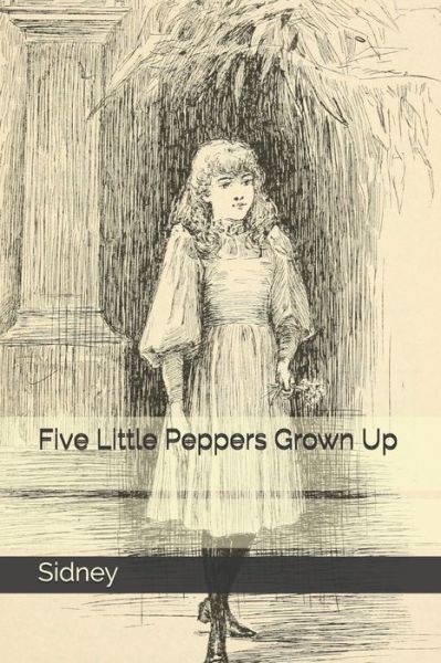 Five Little Peppers Grown Up - Margaret Sidney - Books - Independently Published - 9798681193913 - September 16, 2020