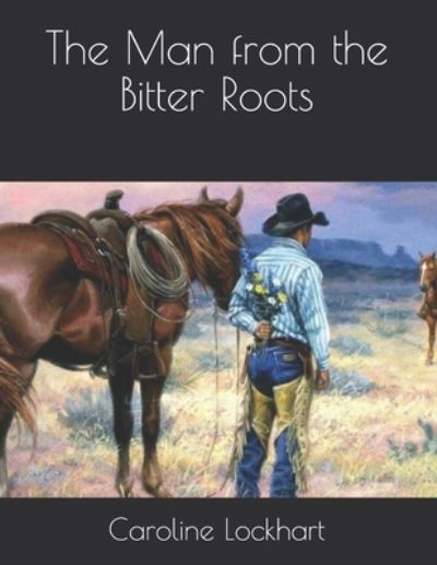 The Man from the Bitter Roots - Caroline Lockhart - Books - Independently Published - 9798714486913 - March 28, 2021