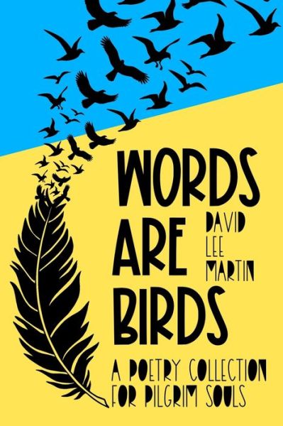 Cover for David Lee Martin · Words Are Birds: A Poetry Collection For Pilgrim Souls (Paperback Book) (2021)