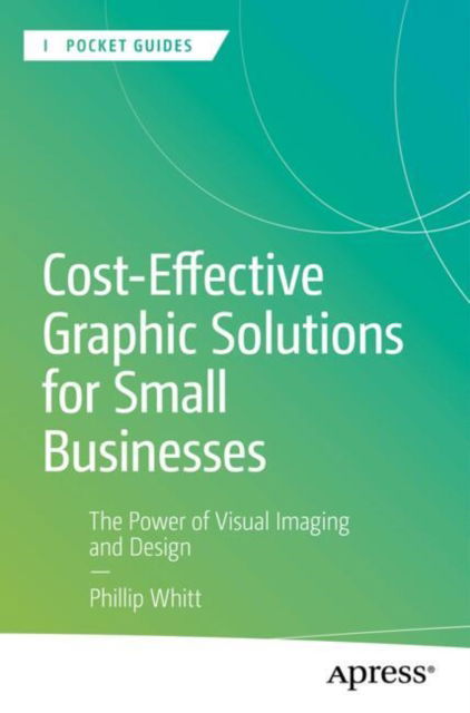 Cover for Phillip Whitt · Cost-Effective Graphic Solutions for Small Businesses: The Power of Visual Imaging and Design - Apress Pocket Guides (Paperback Bog) (2025)