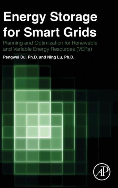 Energy Storage for Smart Grids: Planning and Operation for Renewable and Variable Energy Resources (VERs) - Du, Pengwei (Senior Operation Engineer-Renewable Integration, The Electric Reliability Council of Texas) - Books - Elsevier Science Publishing Co Inc - 9780124104914 - October 21, 2014