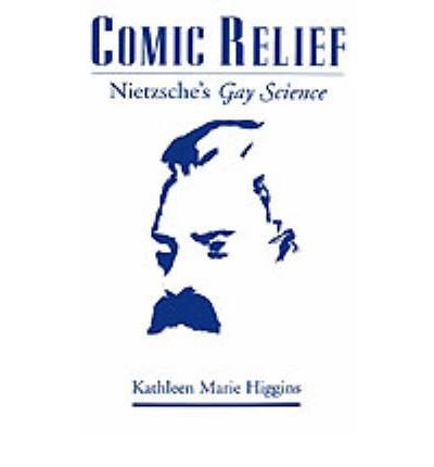Cover for Higgins, Kathleen Marie (Professor of Philosophy, Professor of Philosophy, University of Texas, Austin) · Comic Relief: Nietzsche's Gay Science (Hardcover Book) (2000)