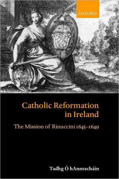 Cover for O hAnnrachain, Tadhg (, Lecturer in Modern Irish History, University College Dublin) · Catholic Reformation in Ireland: The Mission of Rinuccini 1645-1649 (Gebundenes Buch) (2002)