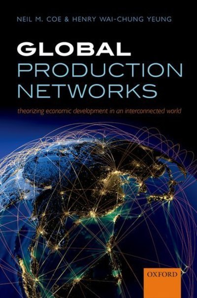 Cover for Coe, Neil M. (Professor of Economic Geography and Co-Director, GPN@NUS Centre, Professor of Economic Geography and Co-Director, GPN@NUS Centre, National University of Singapore) · Global Production Networks: Theorizing Economic Development in an Interconnected World (Paperback Book) (2015)