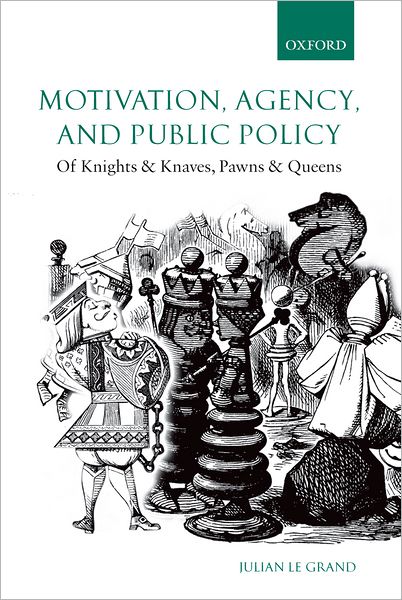 Cover for Le Grand, Julian (Richard Titmuss Professor of Social Policy, London School of Economics) · Motivation, Agency, and Public Policy: Of Knights and Knaves, Pawns and Queens (Paperback Book) (2006)