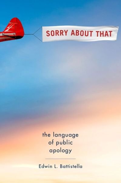 Battistella, Edwin L. (Professor of English, Professor of English, Southern Oregon University) · Sorry About That: The Language of Public Apology (Hardcover Book) (2014)