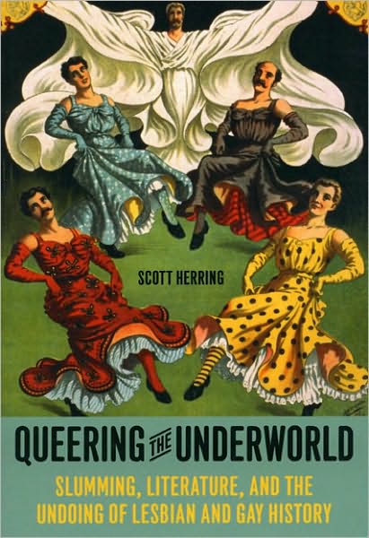 Cover for Scott Herring · Queering the Underworld: Slumming, Literature, and the Undoing of Lesbian and Gay History (Paperback Book) (2007)