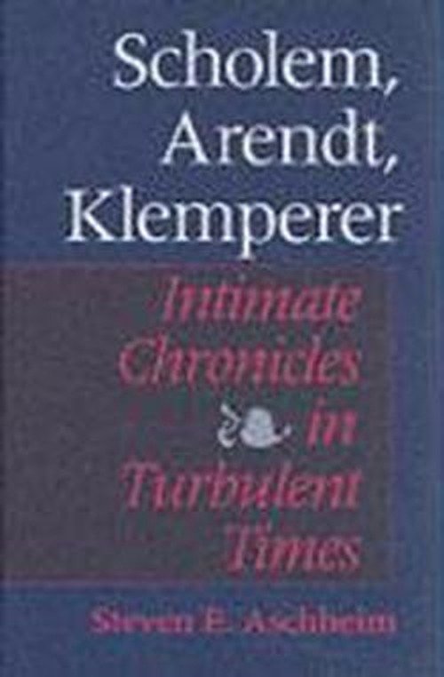 Cover for Steven E. Aschheim · Scholem, Arendt, Klemperer: Intimate Chronicles in Turbulent Times (Hardcover bog) (2001)