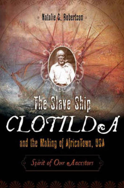 Cover for Natalie S. Robertson · The Slave Ship Clotilda and the Making of AfricaTown, USA: Spirit of Our Ancestors (Hardcover Book) (2008)